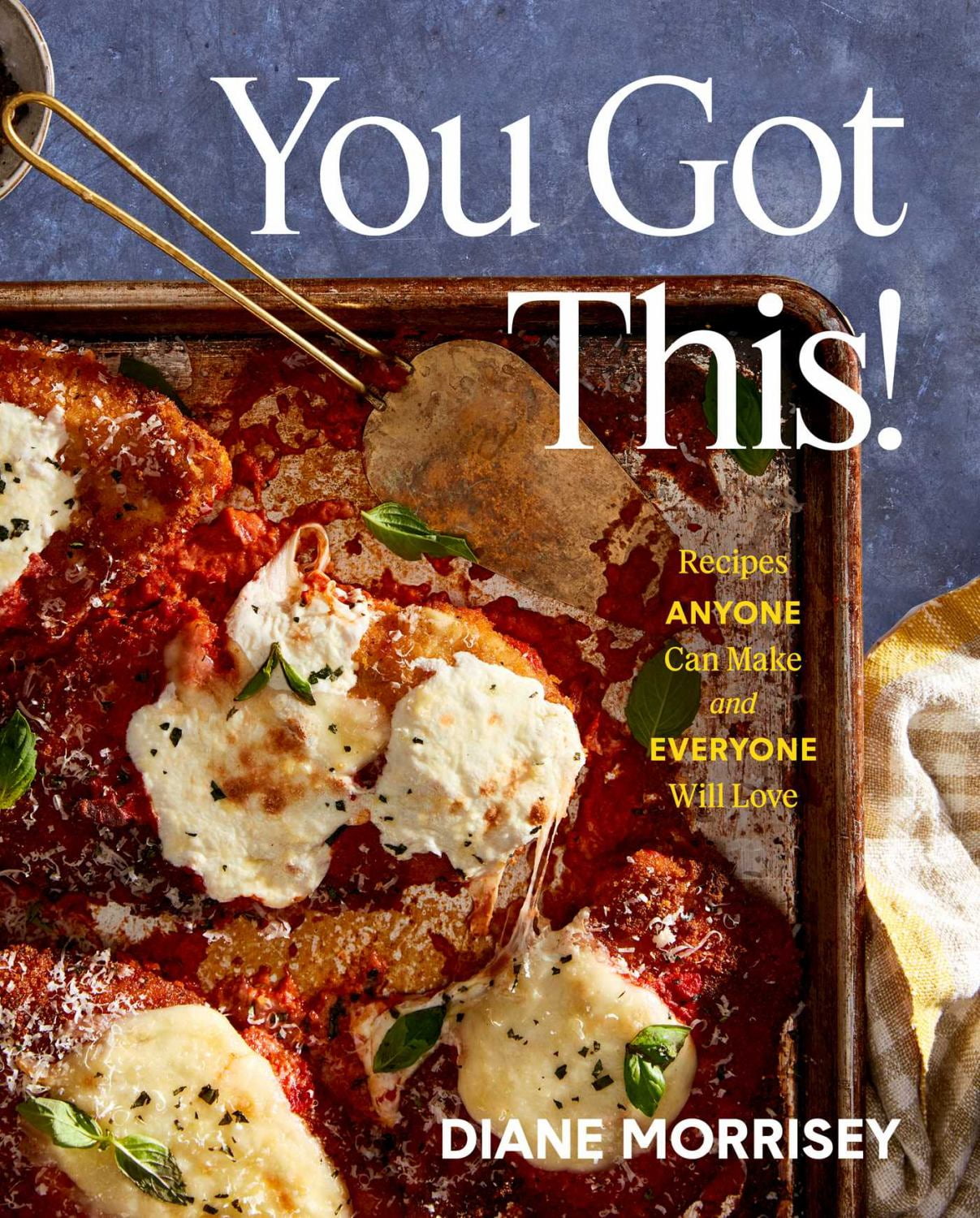 Diane Morrisey: You Got This!: Recipes Anyone Can Make and Everyone Will Love (a Cookbook) (Hardcover)