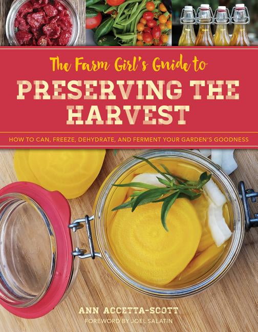 The Farm Girl's Guide to Preserving the Harvest : How to Can, Freeze, Dehydrate, and Ferment Your Garden's Goodness (Paperback)