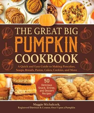 The Great Big Pumpkin Cookbook : A Quick and Easy Guide to Making Pancakes, Soups, Breads, Pastas, Cakes, Cookies, and More (Hardcover)