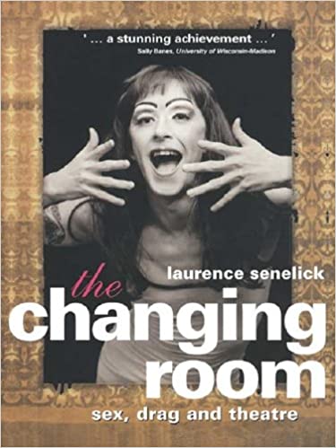 The Changing Room: Sex, Drag and Theatre (Gender in Performance)